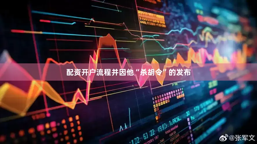 配资开户流程并因他“杀胡令”的发布