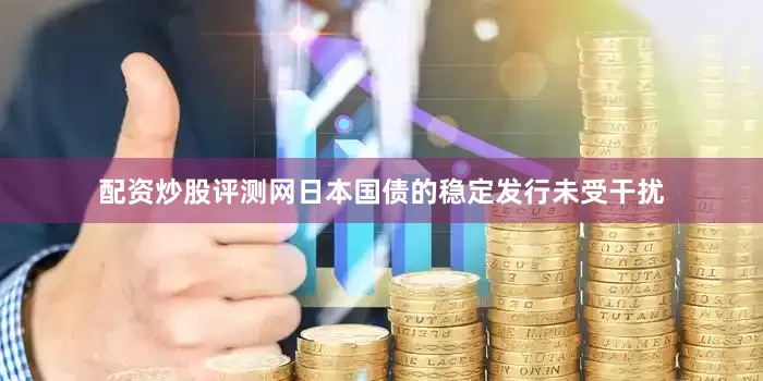 配资炒股评测网日本国债的稳定发行未受干扰