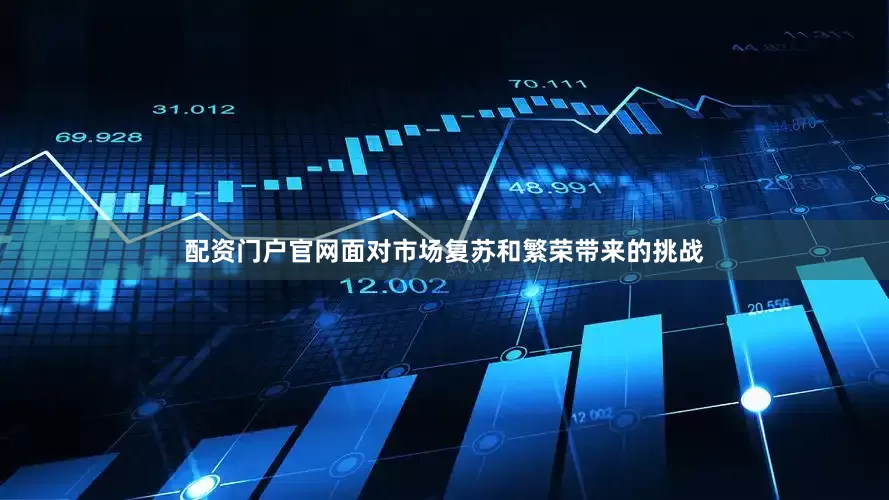 配资门户官网面对市场复苏和繁荣带来的挑战