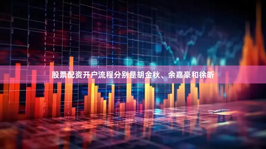 股票配资开户流程分别是胡金秋、余嘉豪和徐昕