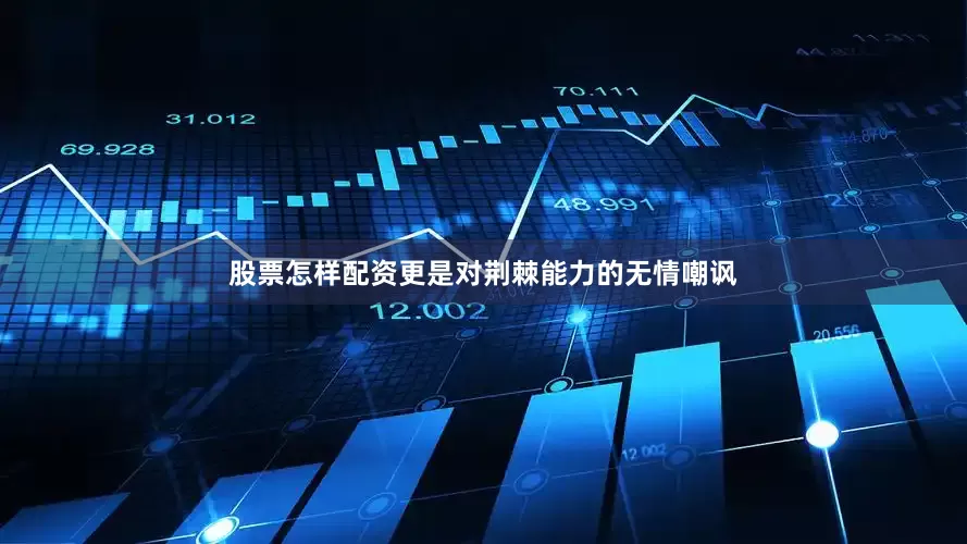 股票怎样配资更是对荆棘能力的无情嘲讽