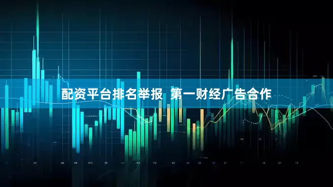 配资平台排名举报  第一财经广告合作