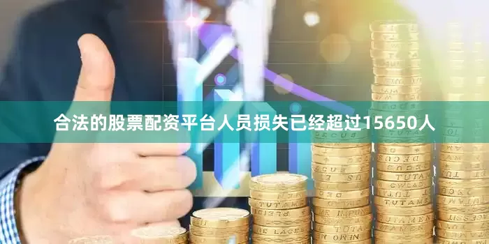 合法的股票配资平台人员损失已经超过15650人