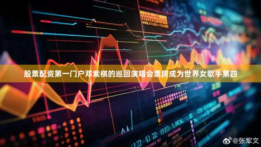 股票配资第一门户邓紫棋的巡回演唱会票房成为世界女歌手第四