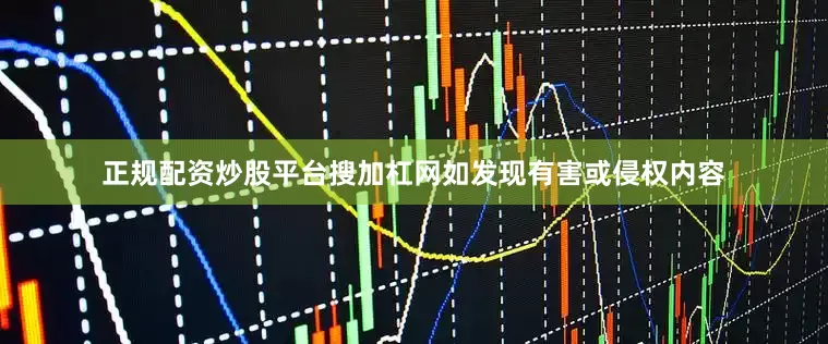 正规配资炒股平台搜加杠网如发现有害或侵权内容