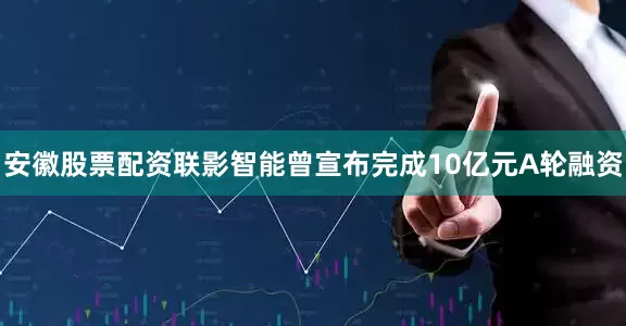 安徽股票配资联影智能曾宣布完成10亿元A轮融资