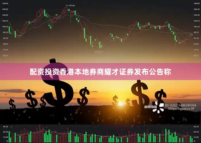 配资投资香港本地券商耀才证券发布公告称