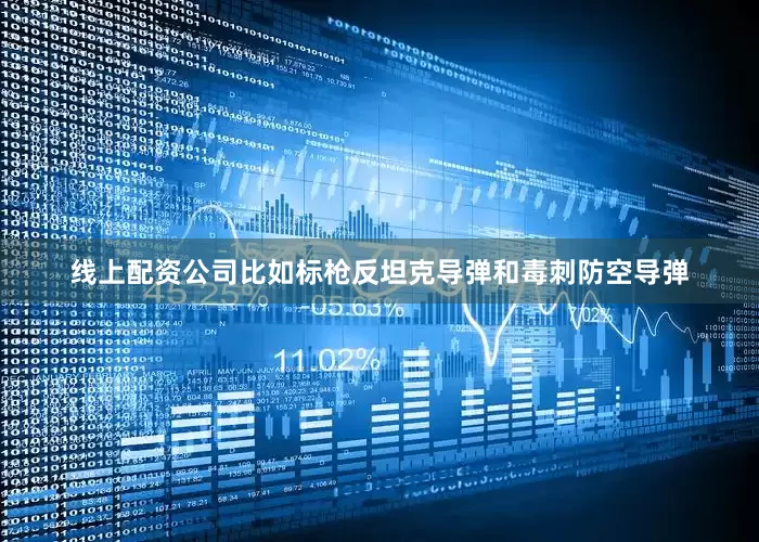 线上配资公司比如标枪反坦克导弹和毒刺防空导弹