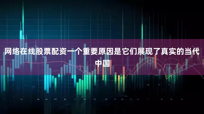网络在线股票配资一个重要原因是它们展现了真实的当代中国