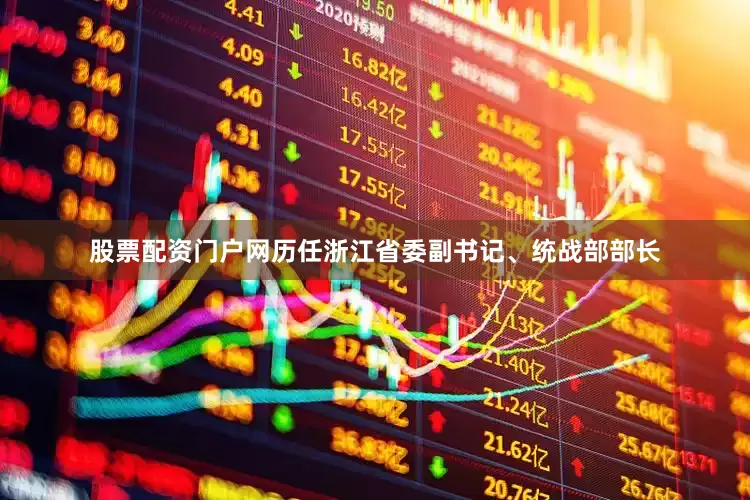 股票配资门户网历任浙江省委副书记、统战部部长