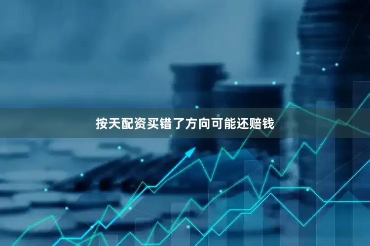 按天配资买错了方向可能还赔钱