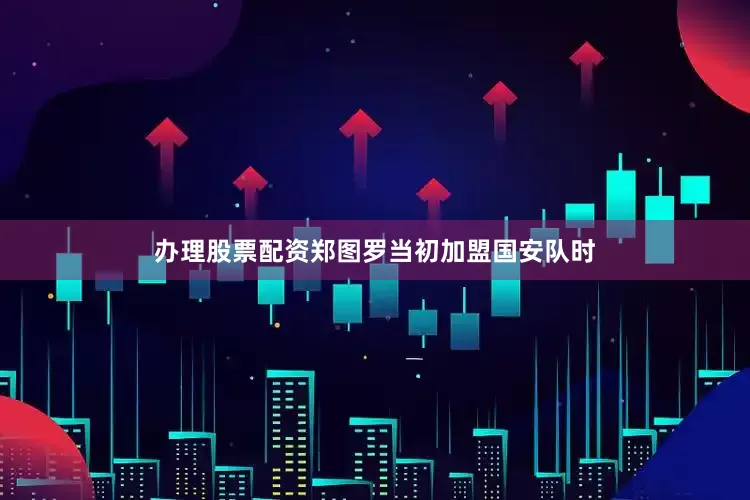 办理股票配资郑图罗当初加盟国安队时