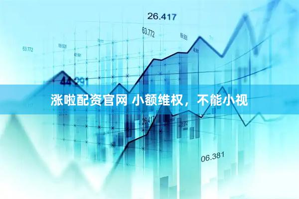 涨啦配资官网 小额维权，不能小视